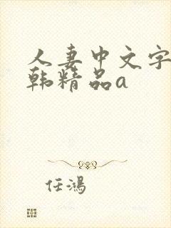 人妻中文字幕日韩精品a