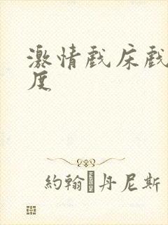 激情戏床戏大尺度