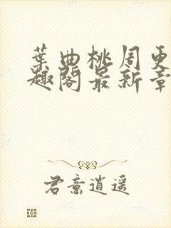 叶曲桃周更明笔趣阁最新章节列表