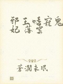 邪王嗜宠鬼医狂妃 落云