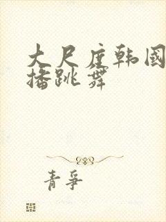 大尺度韩国女主播跳舞封面