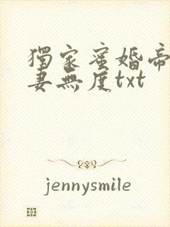 独家蜜婚帝少宠妻无度txt
