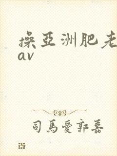 操亚洲肥老熟女av