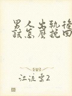 男人出轨后妻子该怎么挽回