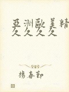 亚洲欧美精品久久久久久