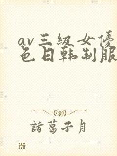 av三级女优黄色日韩制服丝袜在线