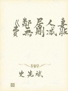 《邻居人妻》免费无删减版