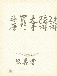 斗罗大陆2绝世唐门手游游戏