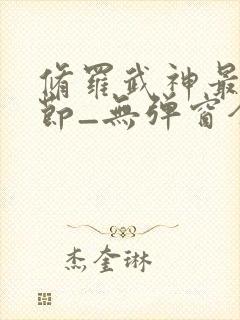 修罗武神最新章节_无弹窗全文免费阅读