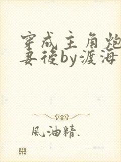 穿成主角炮灰男妻后by渡海棠