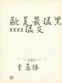 欧美最猛黑人xxxxx猛交