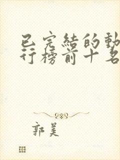 已完结的动漫排行榜前十名