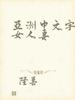 亚洲中文字幕熟女人妻