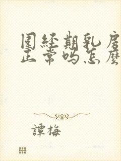 围经期乳房胀痛正常吗怎么办