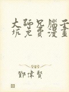 大师兄脑子有点坑免费漫画