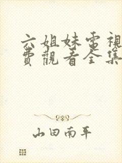 六姐妹电视剧免费观看全集在线