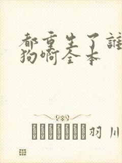 都重生了谁当舔狗啊全本