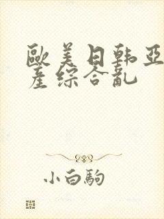 欧美日韩亚洲国产综合乱