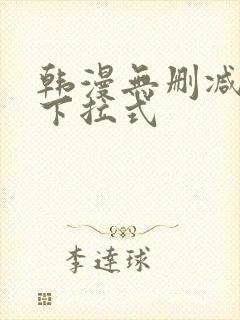 韩漫无删减免费下拉式