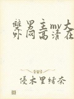 双男主mv大片外网高清在线观看