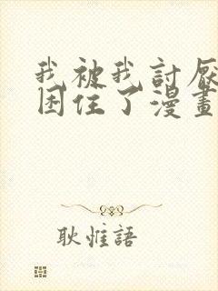 我被我讨厌的人困住了漫画免费阅读