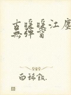 古暖暖江尘御 无弹窗