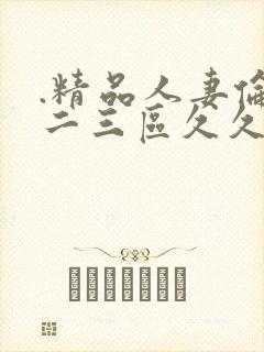 .精品人妻伦一二三区久久