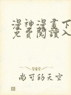 漫神漫画下拉式免费阅读入口