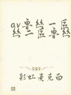 av鲁丝一区鲁丝二区鲁丝三区封面
