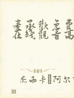 麦承欢免费全集在线观看高清