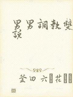 男男调教双性小说