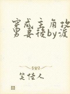 穿成主角攻炮灰男妻后by渡笔趣阁封面