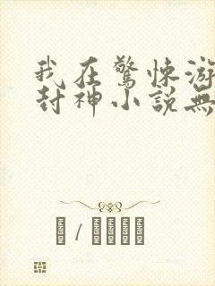我在惊悚游戏里封神小说无删减