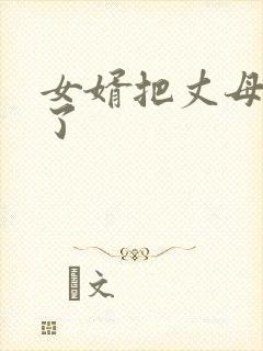 女婿把丈母娘操了