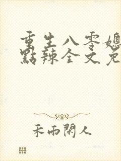 重生八零媳妇有点辣全文免费阅读