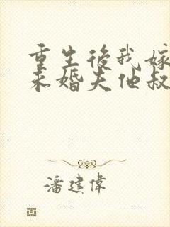 重生后我嫁给了未婚夫他叔