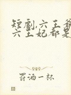 短剧,六王爷和六王妃都是穿越来的