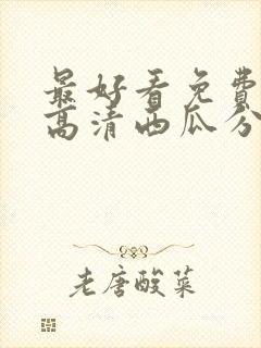 最好看免费观看高清西瓜分集