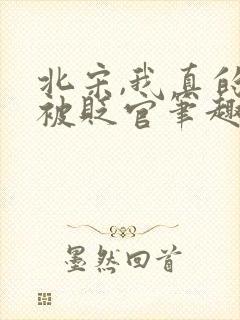 北宋,我真的想被贬官笔趣阁封面