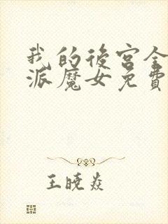 我的后宫全是反派魔女免费漫画