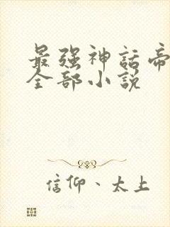 最强神话帝皇的全部小说