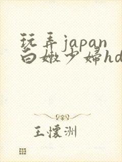 玩弄japan白嫩少妇hd小说