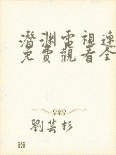 潜渊电视连续剧免费观看全集高清