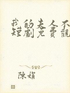 我的夫人不好惹短剧免费观看