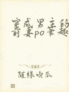 穿成男主的炮灰前妻po笔趣阁