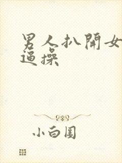 男人扒开女人的逼操