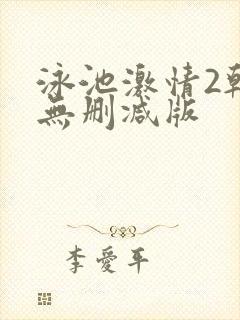 泳池激情2韩国无删减版