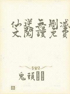 仙逆无删减版全文阅读免费封面