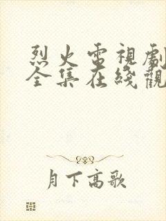 烈火电视剧免费全集在线观看高清