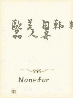 欧美 日韩 精品 人妻